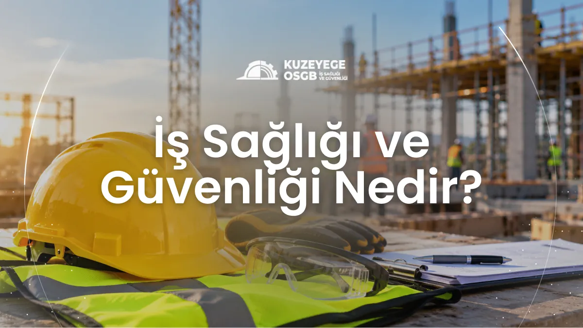 İş Sağlığı ve Güvenliği Nedir?